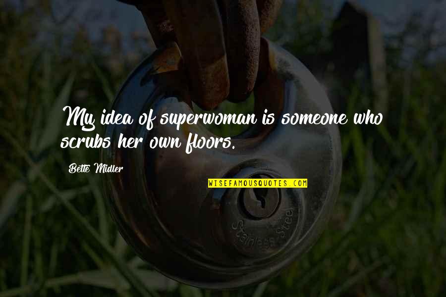 For Leaving You Song Quotes By Bette Midler: My idea of superwoman is someone who scrubs