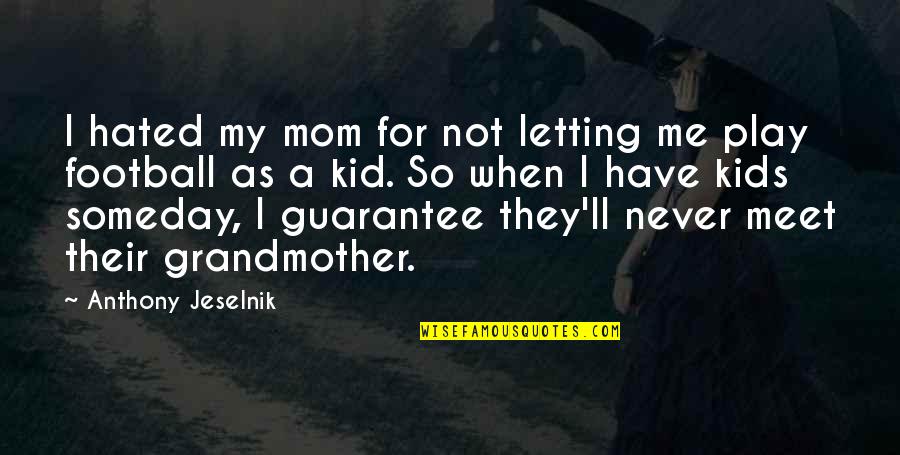 For Letting Me Quotes By Anthony Jeselnik: I hated my mom for not letting me