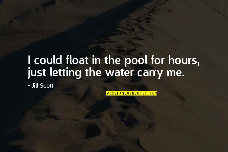 For Letting Me Quotes By Jill Scott: I could float in the pool for hours,