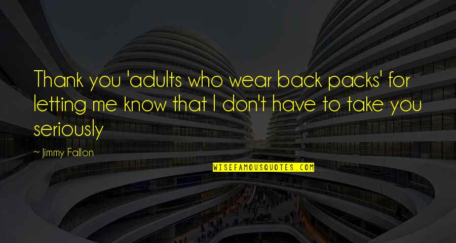 For Letting Me Quotes By Jimmy Fallon: Thank you 'adults who wear back packs' for