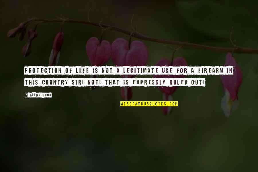 For Life Quotes By Allan Rock: Protection of life is NOT a legitimate use