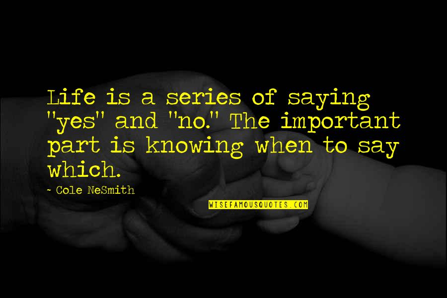 For Life Series Quotes By Cole NeSmith: Life is a series of saying "yes" and For Life Series Quotes By Cole NeSmith: Life is a series of saying "yes" and