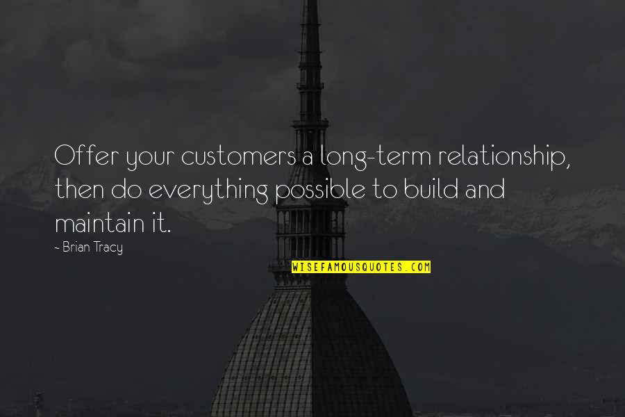 For Long Relationship Quotes By Brian Tracy: Offer your customers a long-term relationship, then do