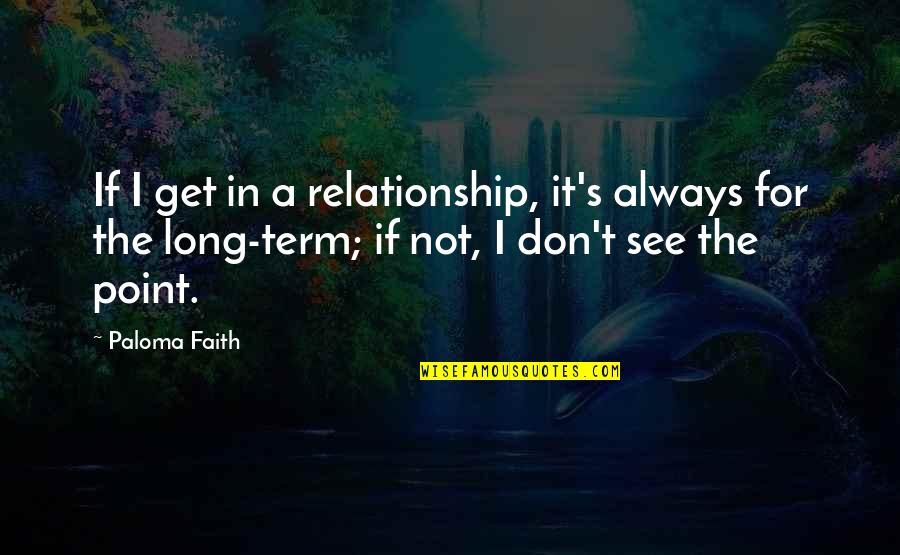 For Long Relationship Quotes By Paloma Faith: If I get in a relationship, it's always