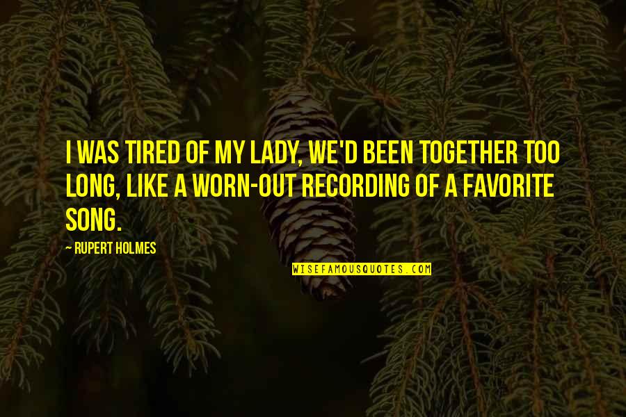 For Long Relationship Quotes By Rupert Holmes: I was tired of my lady, we'd been