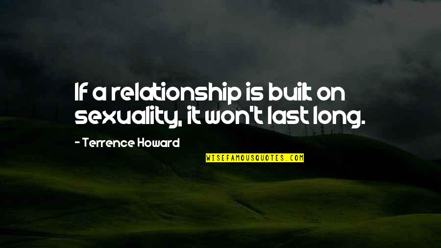 For Long Relationship Quotes By Terrence Howard: If a relationship is built on sexuality, it