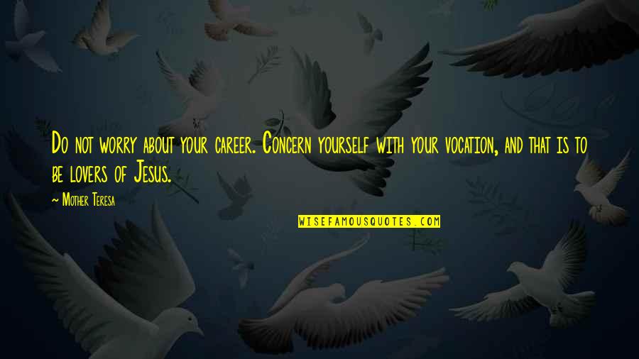 For Lovers Only Quotes By Mother Teresa: Do not worry about your career. Concern yourself