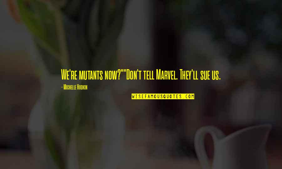For Mara Quotes By Michelle Hodkin: We're mutants now?""Don't tell Marvel. They'll sue us.