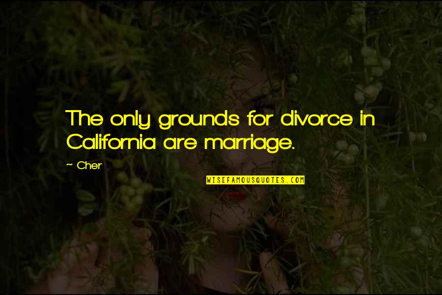 For Marriage Quotes By Cher: The only grounds for divorce in California are