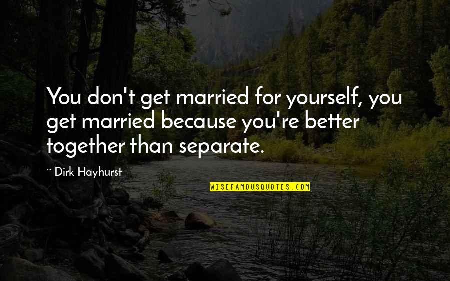 For Marriage Quotes By Dirk Hayhurst: You don't get married for yourself, you get