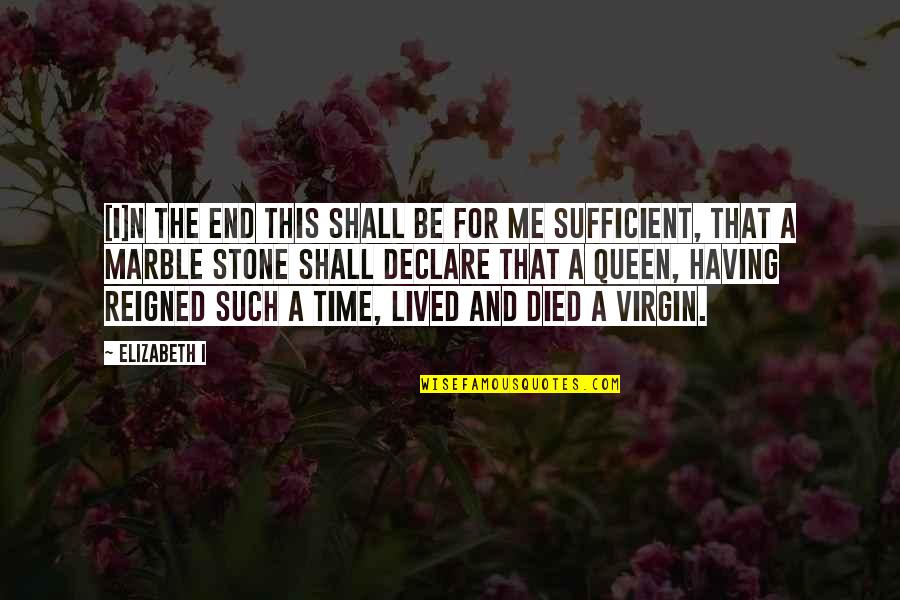 For Marriage Quotes By Elizabeth I: [I]n the end this shall be for me