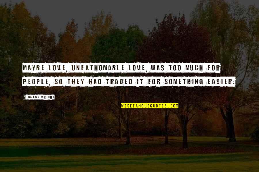 For Marriage Quotes By Gwenn Wright: Maybe love, unfathomable love, was too much for