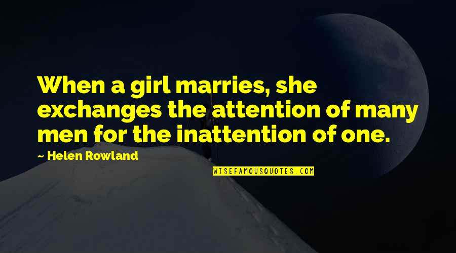 For Marriage Quotes By Helen Rowland: When a girl marries, she exchanges the attention