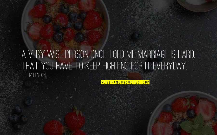 For Marriage Quotes By Liz Fenton: A very wise person once told me marriage