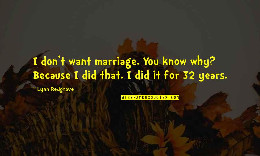 For Marriage Quotes By Lynn Redgrave: I don't want marriage. You know why? Because