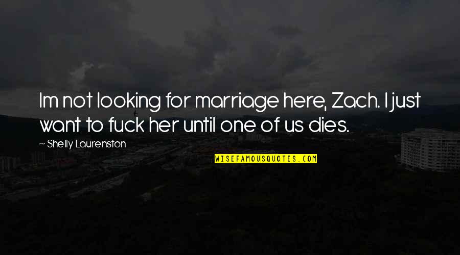 For Marriage Quotes By Shelly Laurenston: Im not looking for marriage here, Zach. I