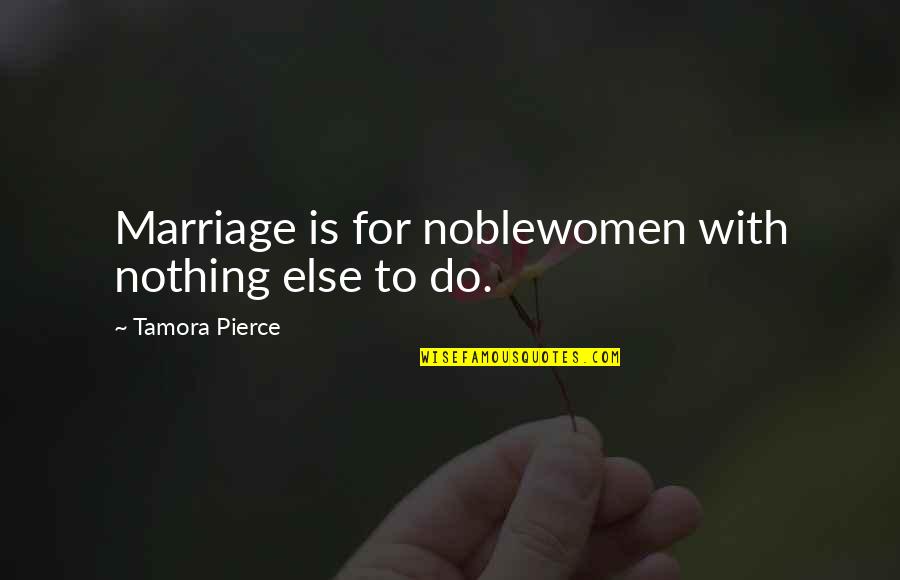 For Marriage Quotes By Tamora Pierce: Marriage is for noblewomen with nothing else to