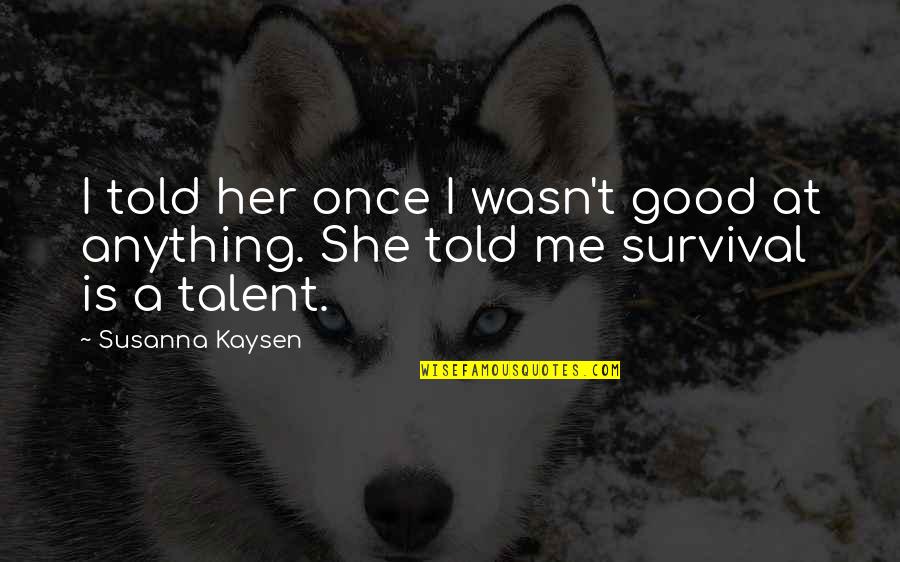 For Me There's Only You Quotes By Susanna Kaysen: I told her once I wasn't good at