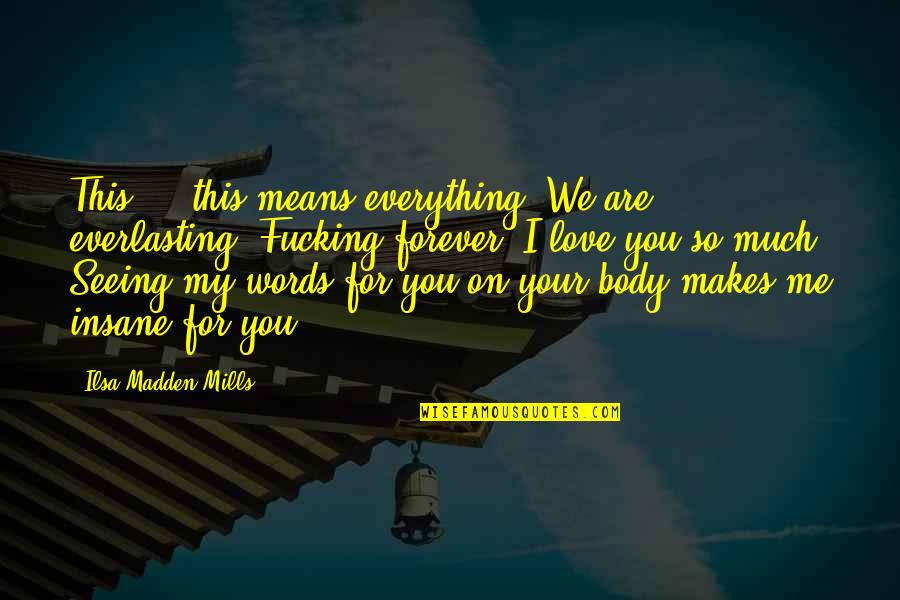 For Me You Are Everything Quotes By Ilsa Madden-Mills: This ... this means everything. We are everlasting.