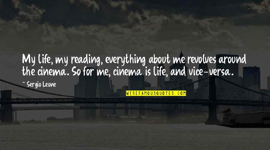 For Me You Are Everything Quotes By Sergio Leone: My life, my reading, everything about me revolves