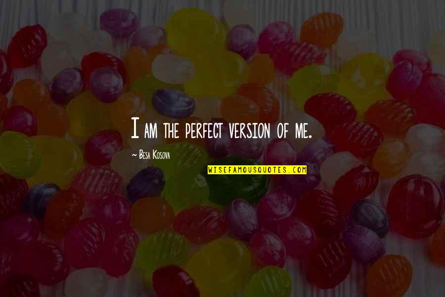For Me You Are Perfect Quotes By Besa Kosova: I am the perfect version of me.
