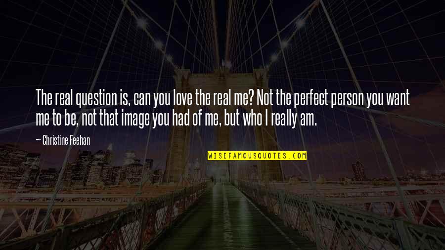 For Me You Are Perfect Quotes By Christine Feehan: The real question is, can you love the