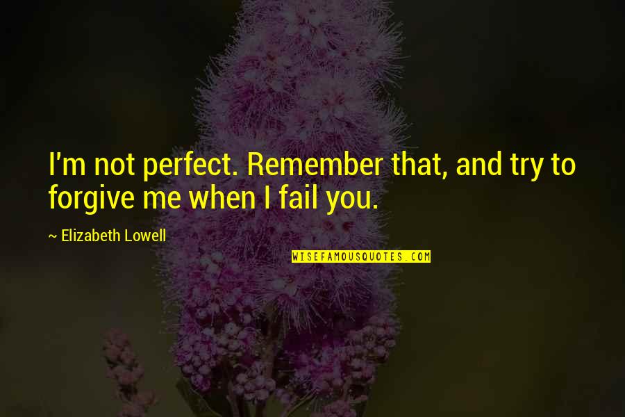 For Me You Are Perfect Quotes By Elizabeth Lowell: I'm not perfect. Remember that, and try to