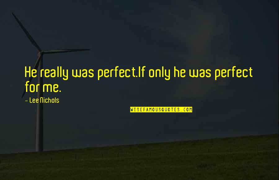 For Me You Are Perfect Quotes By Lee Nichols: He really was perfect.If only he was perfect