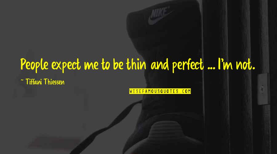For Me You Are Perfect Quotes By Tiffani Thiessen: People expect me to be thin and perfect