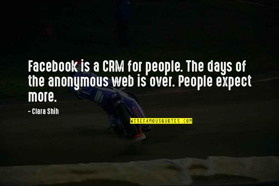 For More Quotes By Clara Shih: Facebook is a CRM for people. The days
