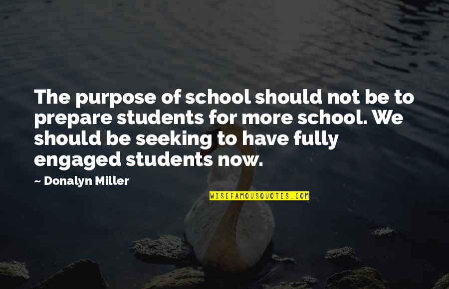 For More Quotes By Donalyn Miller: The purpose of school should not be to
