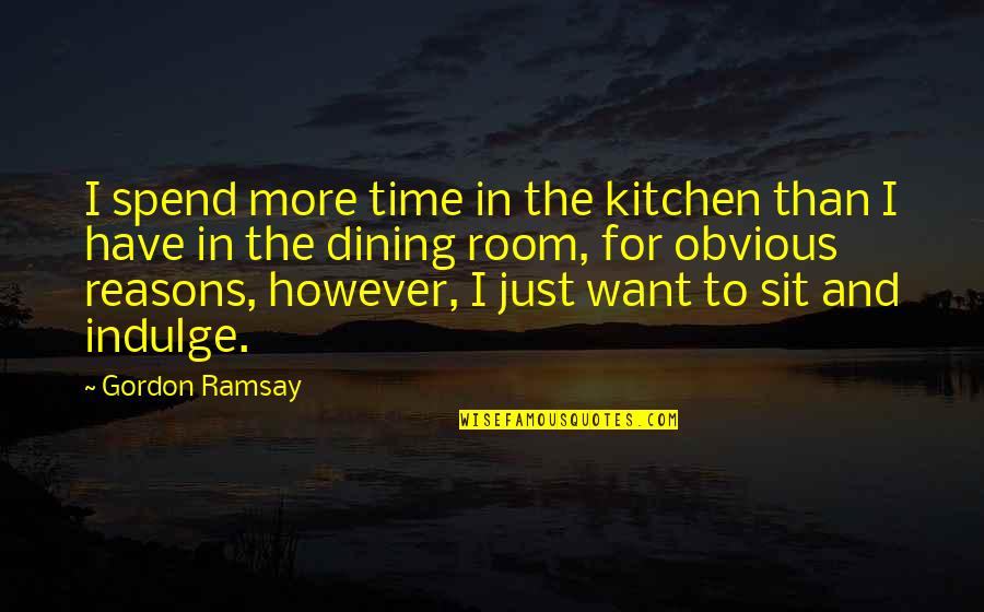 For More Quotes By Gordon Ramsay: I spend more time in the kitchen than