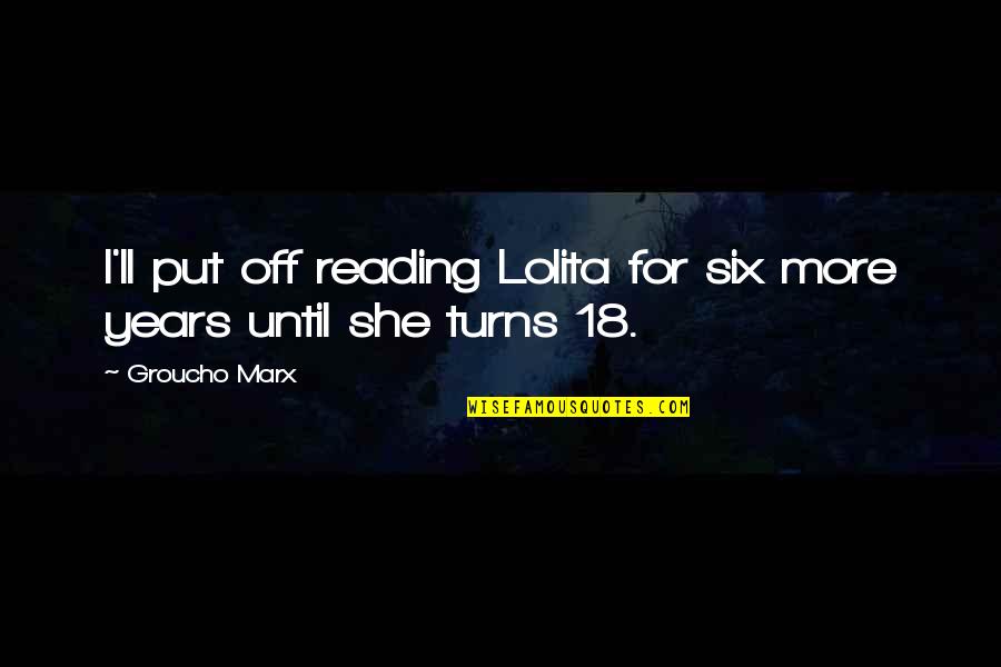 For More Quotes By Groucho Marx: I'll put off reading Lolita for six more