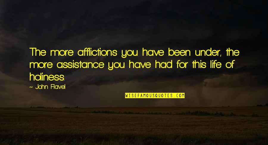 For More Quotes By John Flavel: The more afflictions you have been under, the