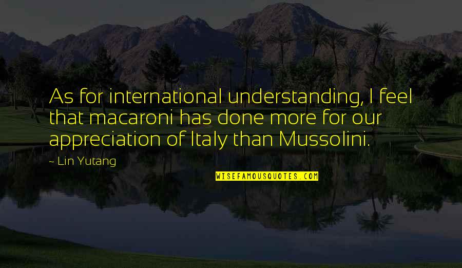 For More Quotes By Lin Yutang: As for international understanding, I feel that macaroni