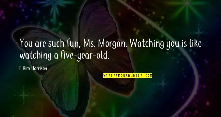 For Morgan Quotes By Kim Harrison: You are such fun, Ms. Morgan. Watching you