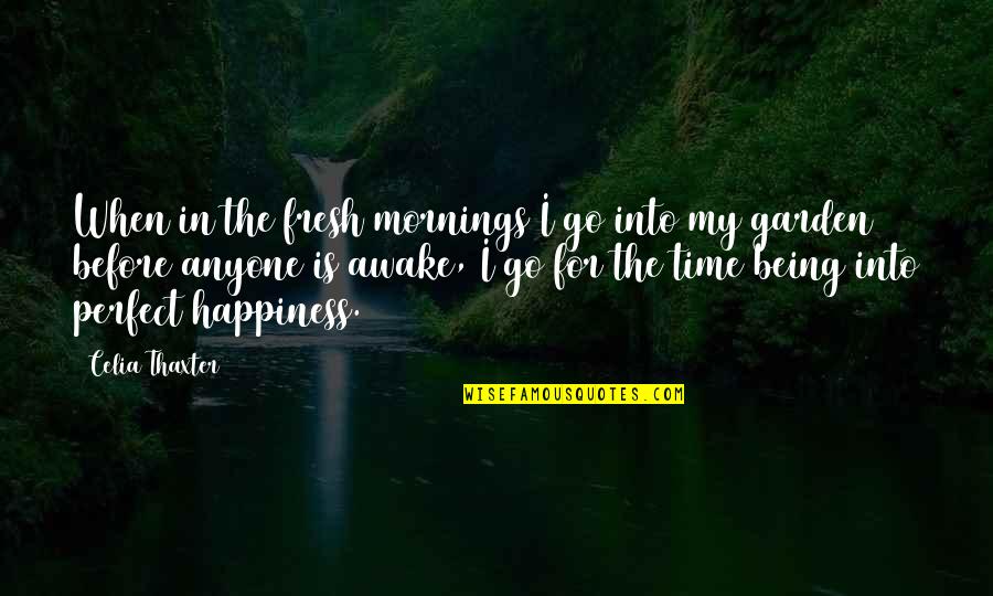 For Morning Quotes By Celia Thaxter: When in the fresh mornings I go into