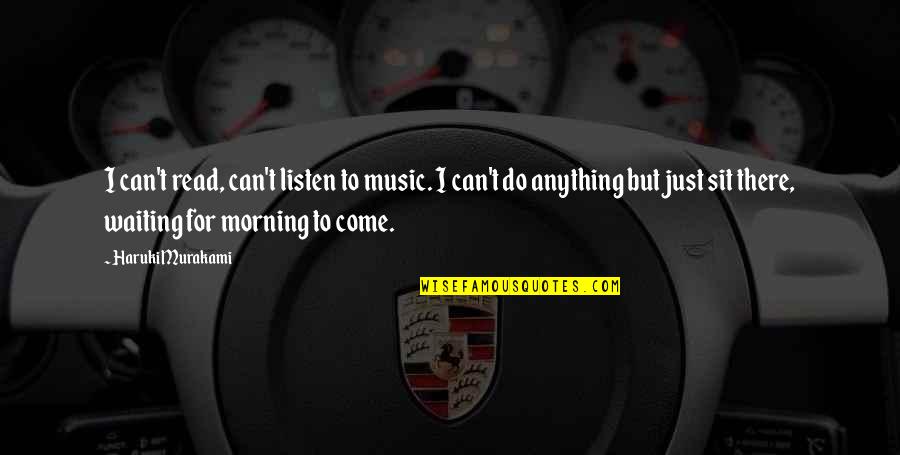 For Morning Quotes By Haruki Murakami: I can't read, can't listen to music. I