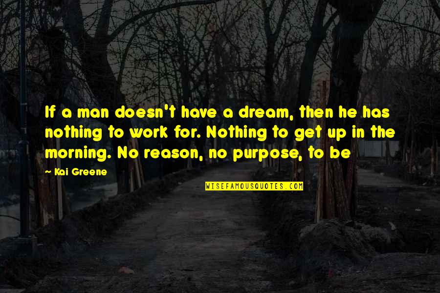 For Morning Quotes By Kai Greene: If a man doesn't have a dream, then