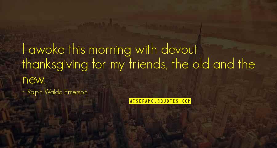 For Morning Quotes By Ralph Waldo Emerson: I awoke this morning with devout thanksgiving for