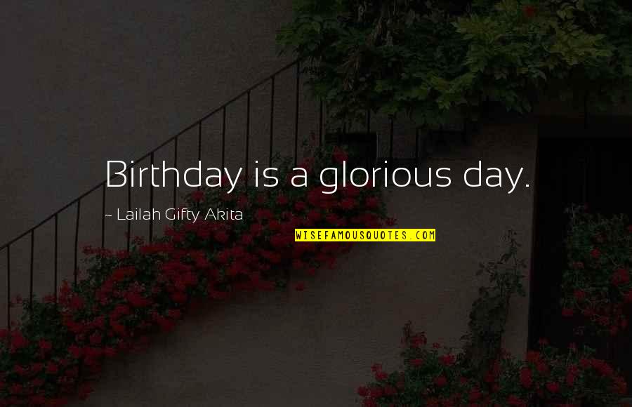 For Mother Birthday Quotes By Lailah Gifty Akita: Birthday is a glorious day.