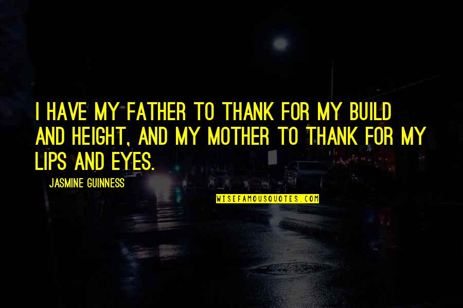For Mother Quotes By Jasmine Guinness: I have my father to thank for my