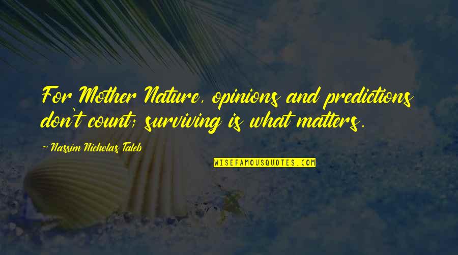 For Mother Quotes By Nassim Nicholas Taleb: For Mother Nature, opinions and predictions don't count;