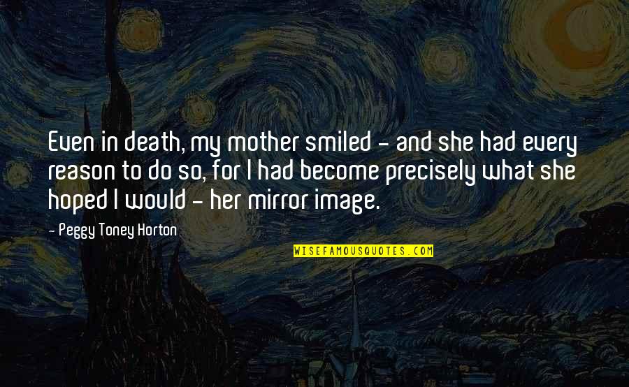 For Mother Quotes By Peggy Toney Horton: Even in death, my mother smiled - and