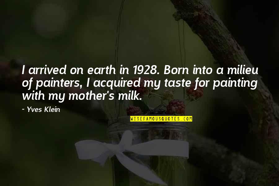 For Mother Quotes By Yves Klein: I arrived on earth in 1928. Born into