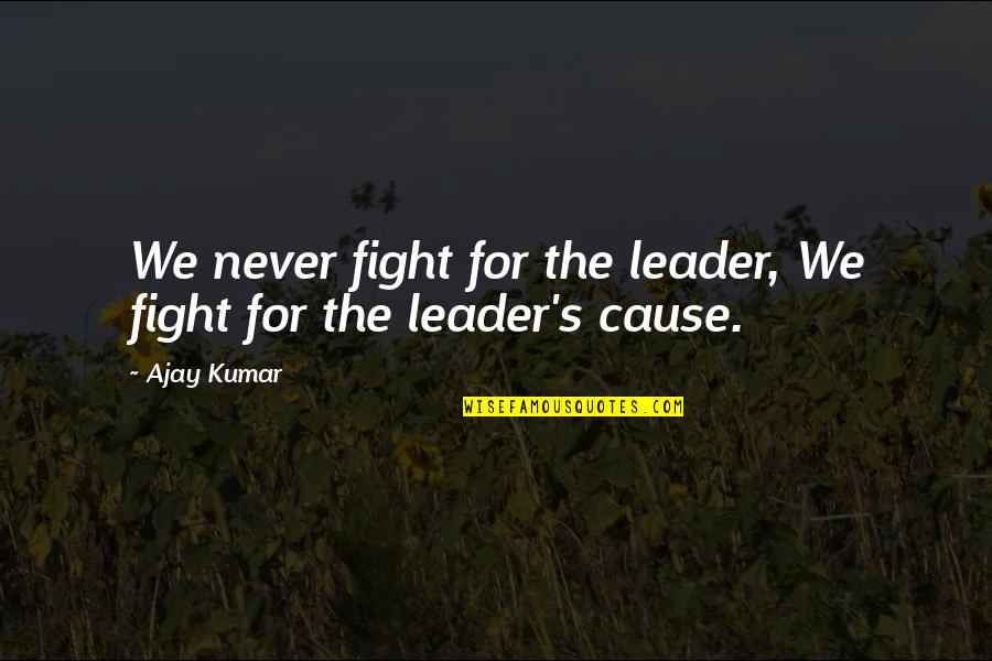 For Motivational Quotes By Ajay Kumar: We never fight for the leader, We fight