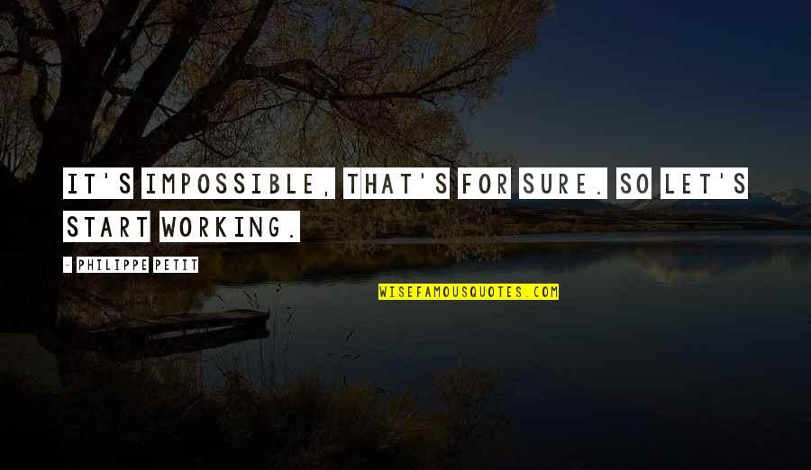 For Motivational Quotes By Philippe Petit: It's impossible, that's for sure. So let's start
