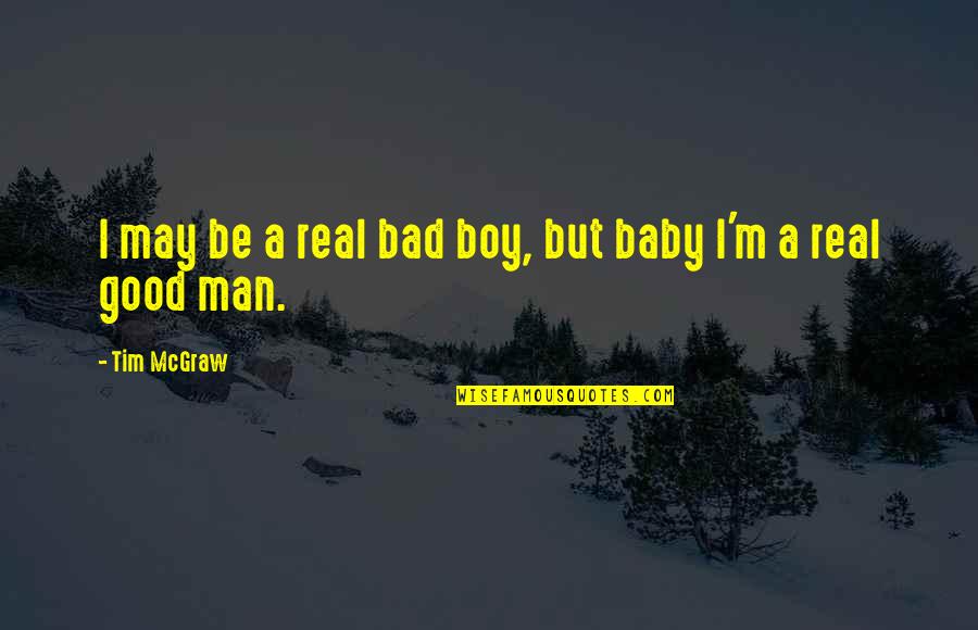 For My Baby Boy Quotes By Tim McGraw: I may be a real bad boy, but