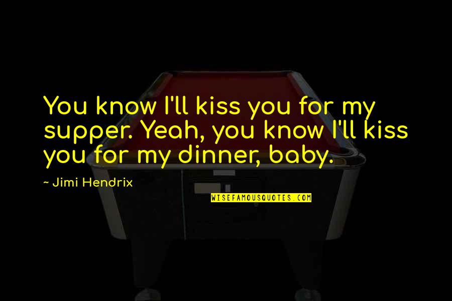 For My Baby Quotes By Jimi Hendrix: You know I'll kiss you for my supper.