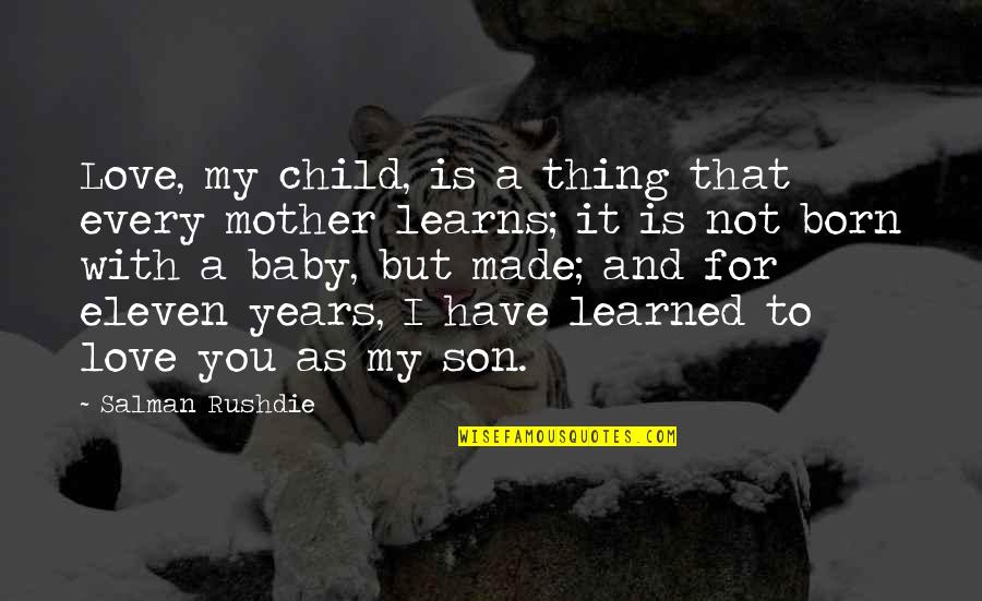 For My Baby Son Quotes By Salman Rushdie: Love, my child, is a thing that every